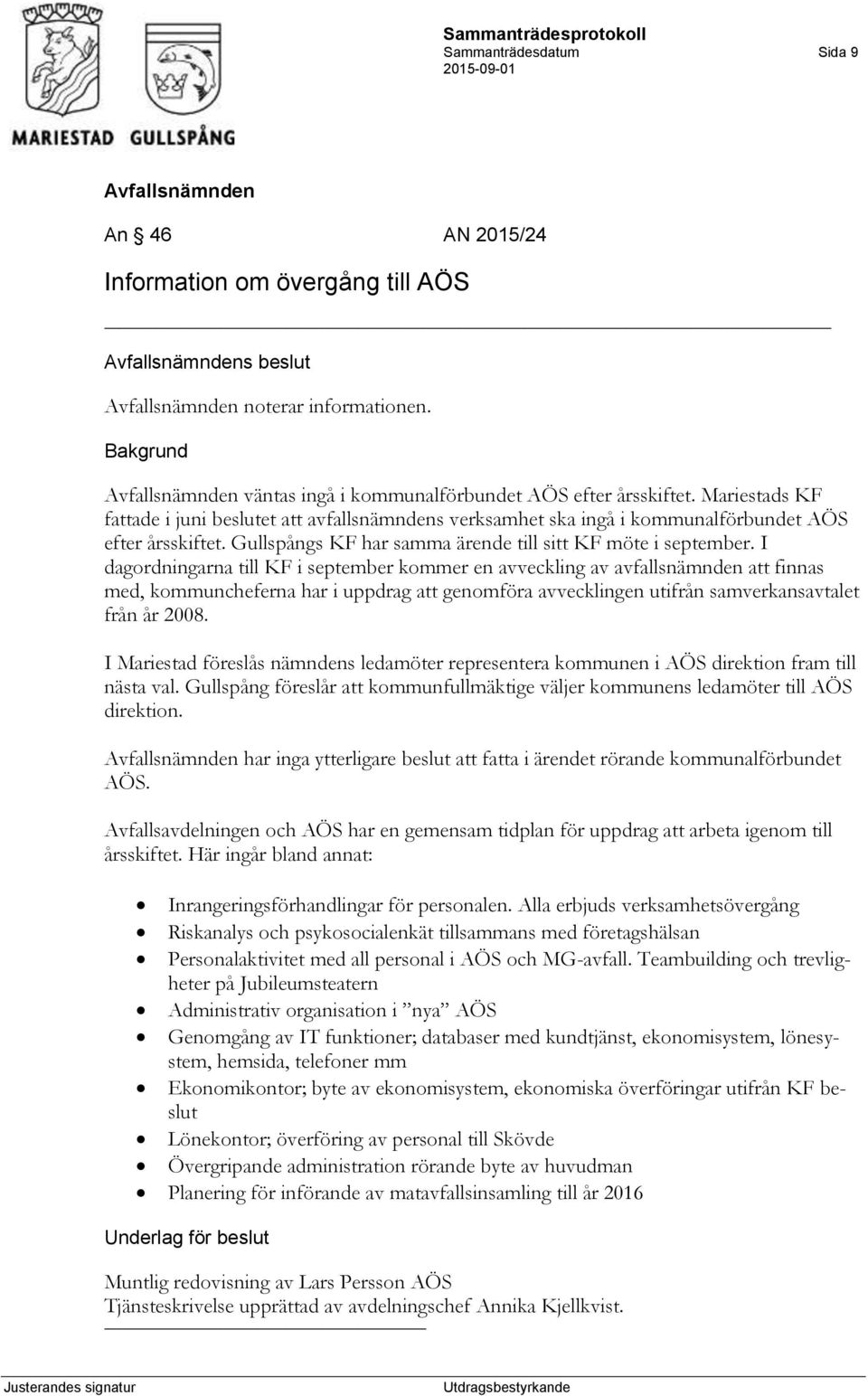 I dagordningarna till KF i september kommer en avveckling av avfallsnämnden att finnas med, kommuncheferna har i uppdrag att genomföra avvecklingen utifrån samverkansavtalet från år 2008.