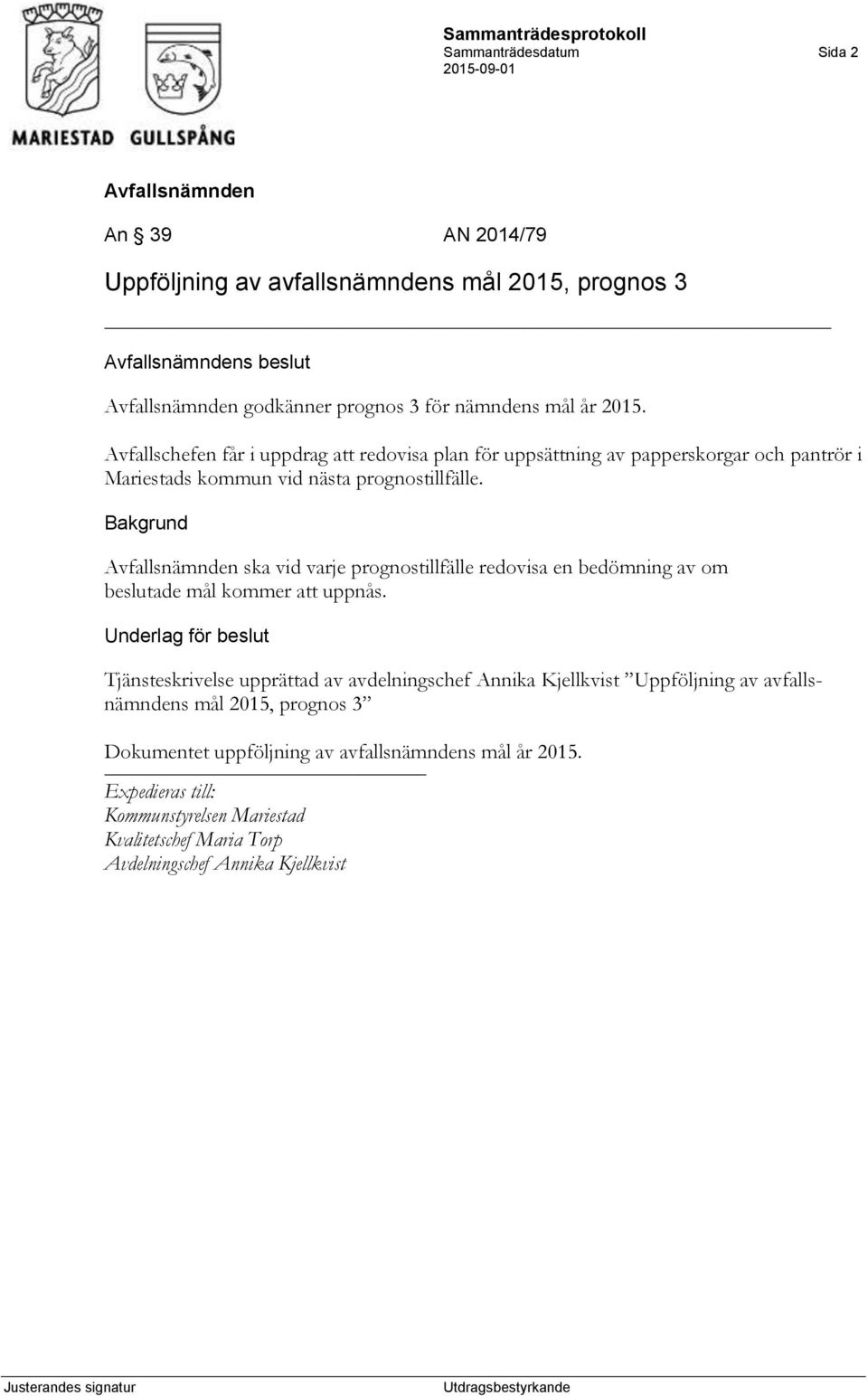 ska vid varje prognostillfälle redovisa en bedömning av om beslutade mål kommer att uppnås.