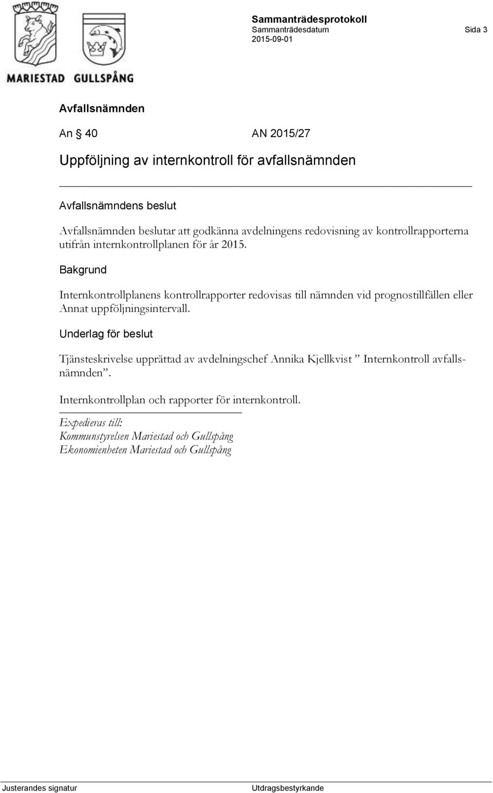 Internkontrollplanens kontrollrapporter redovisas till nämnden vid prognostillfällen eller Annat uppföljningsintervall.