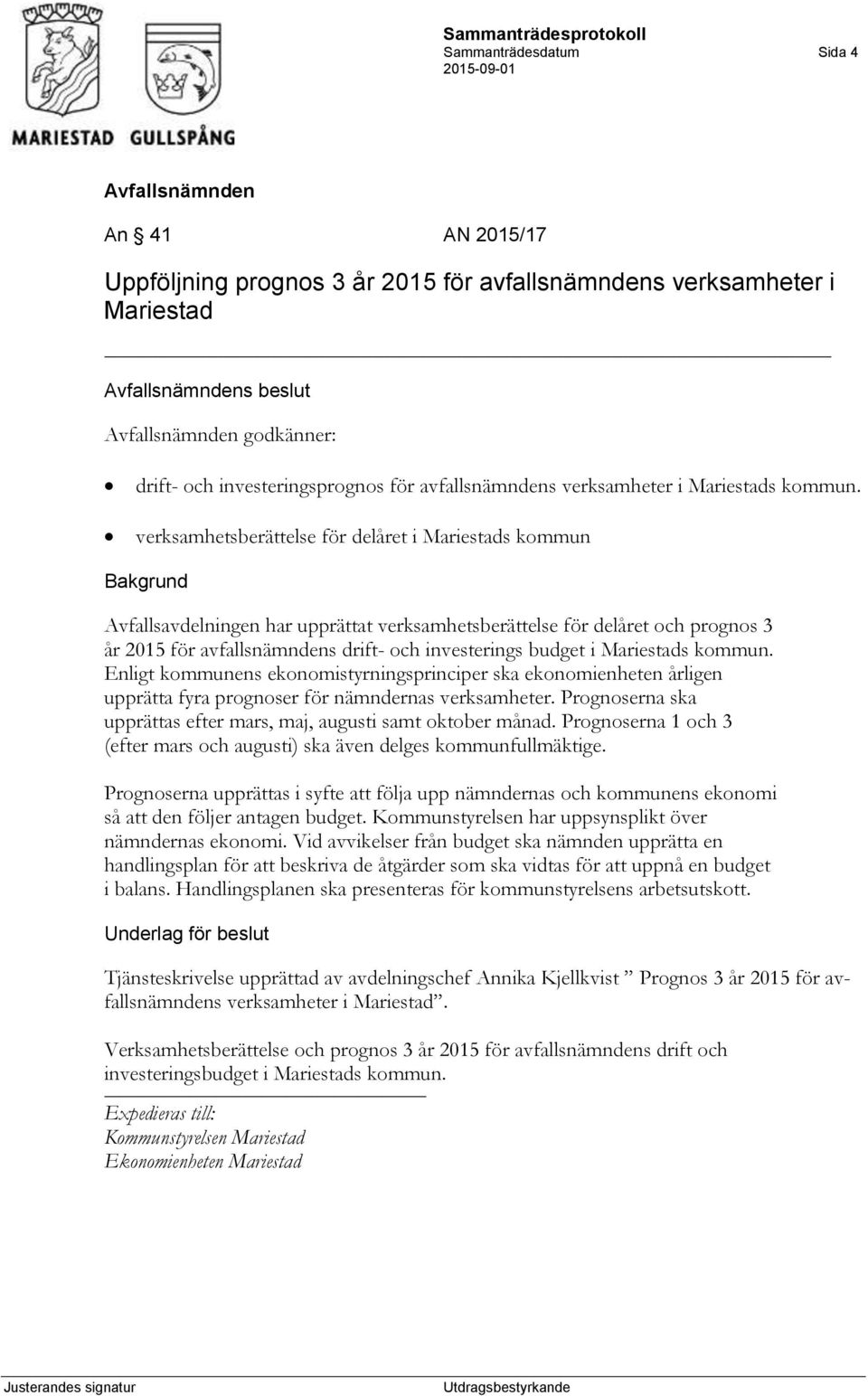 verksamhetsberättelse för delåret i Mariestads kommun Avfallsavdelningen har upprättat verksamhetsberättelse för delåret och prognos 3 år 2015 för avfallsnämndens drift- och investerings budget i