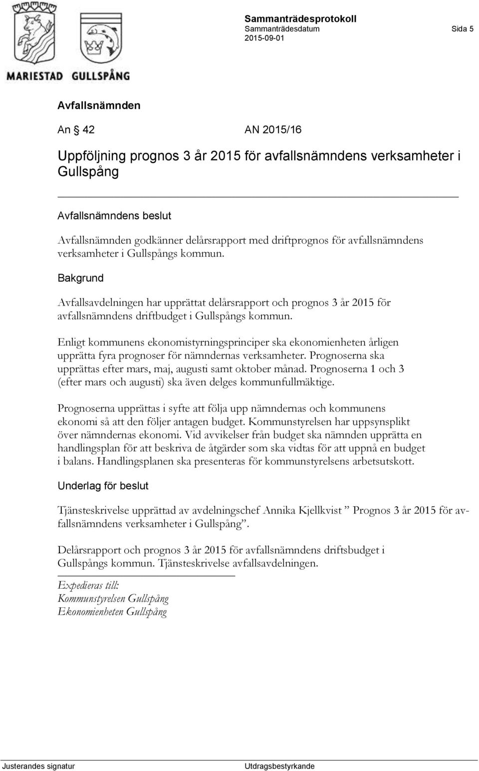 Enligt kommunens ekonomistyrningsprinciper ska ekonomienheten årligen upprätta fyra prognoser för nämndernas verksamheter. Prognoserna ska upprättas efter mars, maj, augusti samt oktober månad.