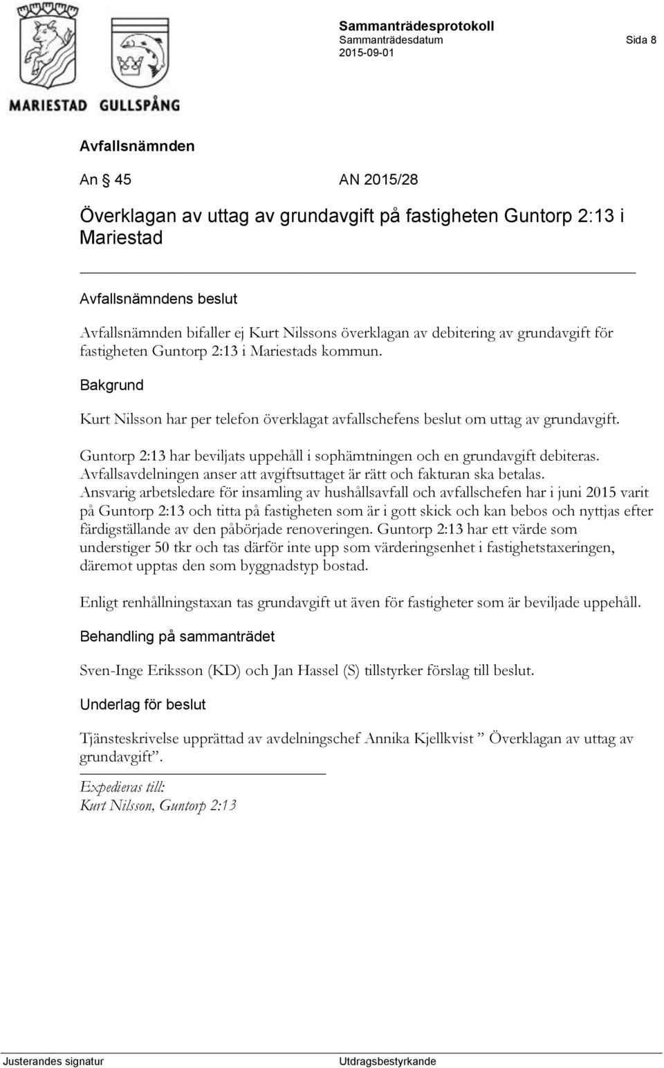 Guntorp 2:13 har beviljats uppehåll i sophämtningen och en grundavgift debiteras. Avfallsavdelningen anser att avgiftsuttaget är rätt och fakturan ska betalas.