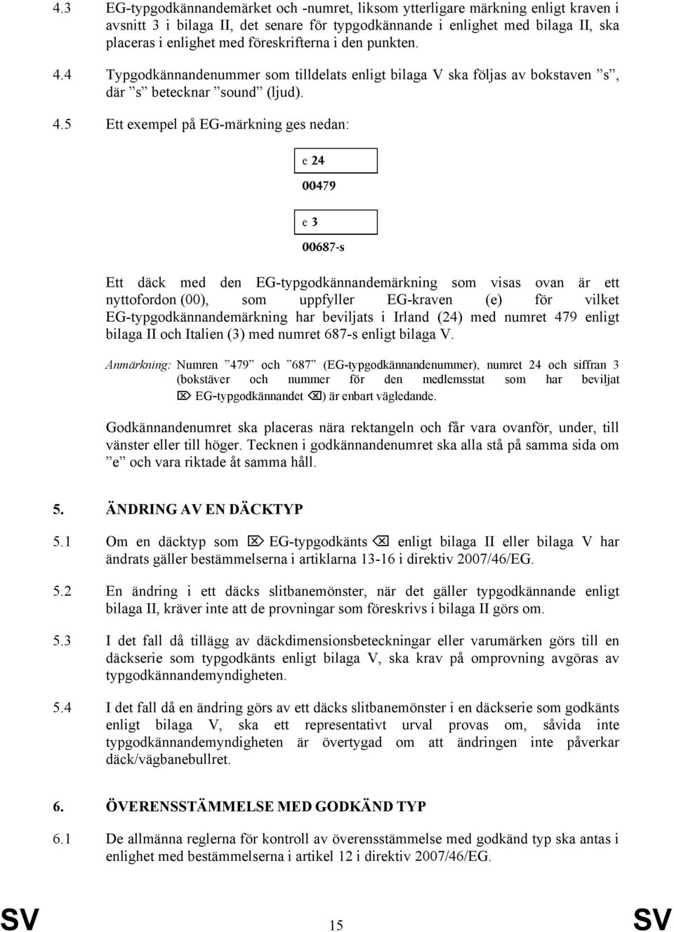 4 Typgodkännandenummer som tilldelats enligt bilaga V ska följas av bokstaven s, där s betecknar sound (ljud). 4.