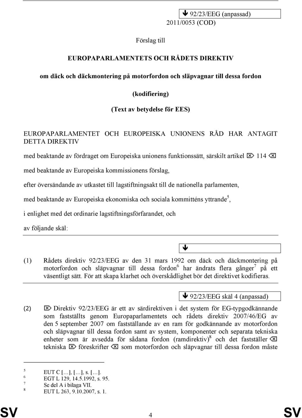 kommissionens förslag, efter översändande av utkastet till lagstiftningsakt till de nationella parlamenten, med beaktande av Europeiska ekonomiska och sociala kommitténs yttrande 5, i enlighet med