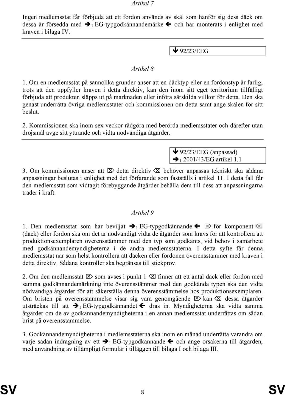 Om en medlemsstat på sannolika grunder anser att en däcktyp eller en fordonstyp är farlig, trots att den uppfyller kraven i detta direktiv, kan den inom sitt eget territorium tillfälligt förbjuda att