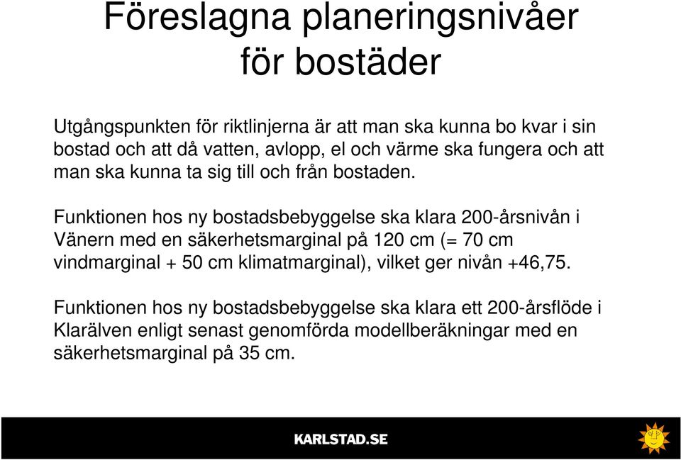 Funktionen hos ny bostadsbebyggelse ska klara 200-årsnivån i Vänern med en säkerhetsmarginal på 120 cm (= 70 cm vindmarginal + 50 cm