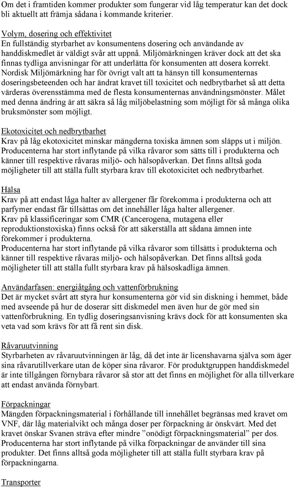 Miljömärkningen kräver dock att det ska finnas tydliga anvisningar för att underlätta för konsumenten att dosera korrekt.