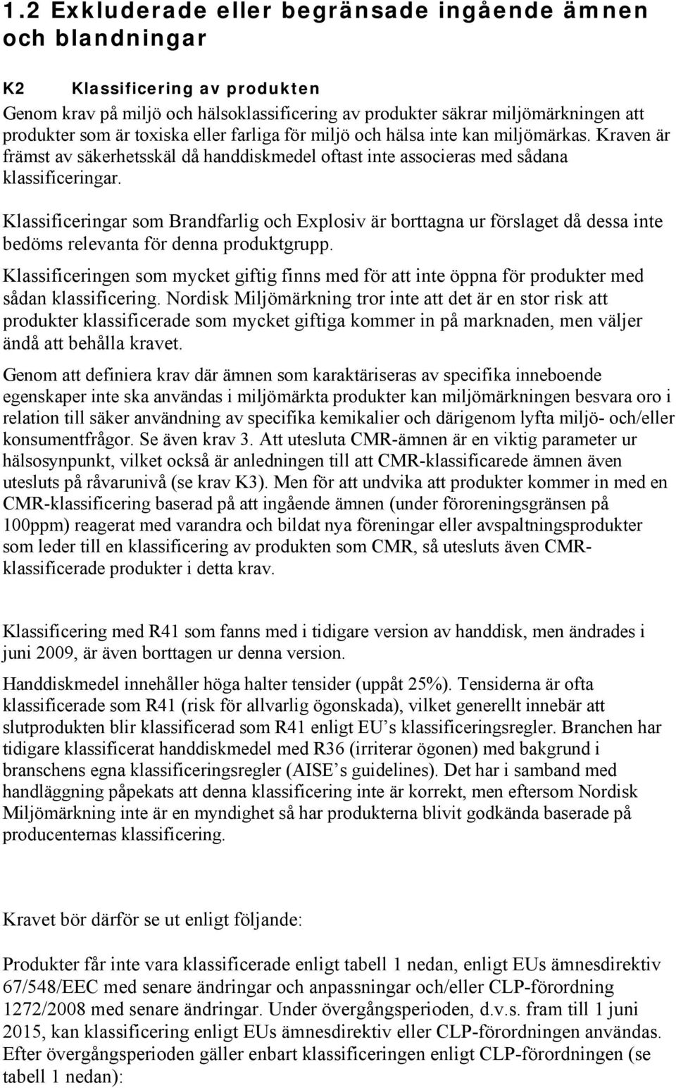 Klassificeringar som Brandfarlig och Explosiv är borttagna ur förslaget då dessa inte bedöms relevanta för denna produktgrupp.