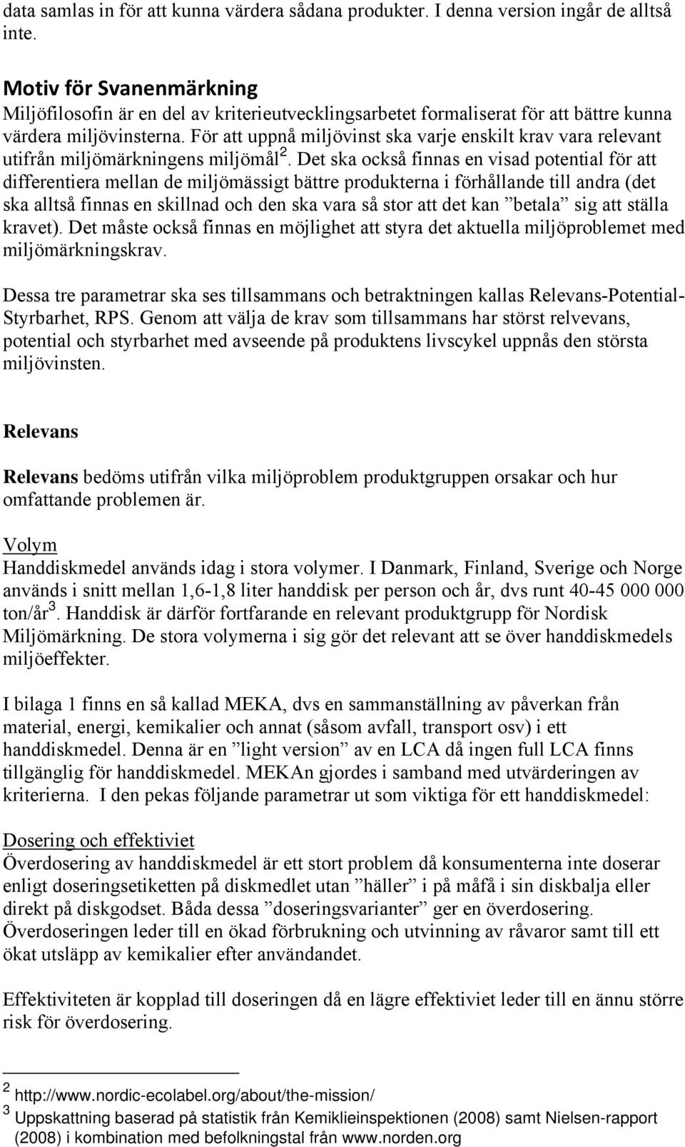 För att uppnå miljövinst ska varje enskilt krav vara relevant utifrån miljömärkningens miljömål 2.