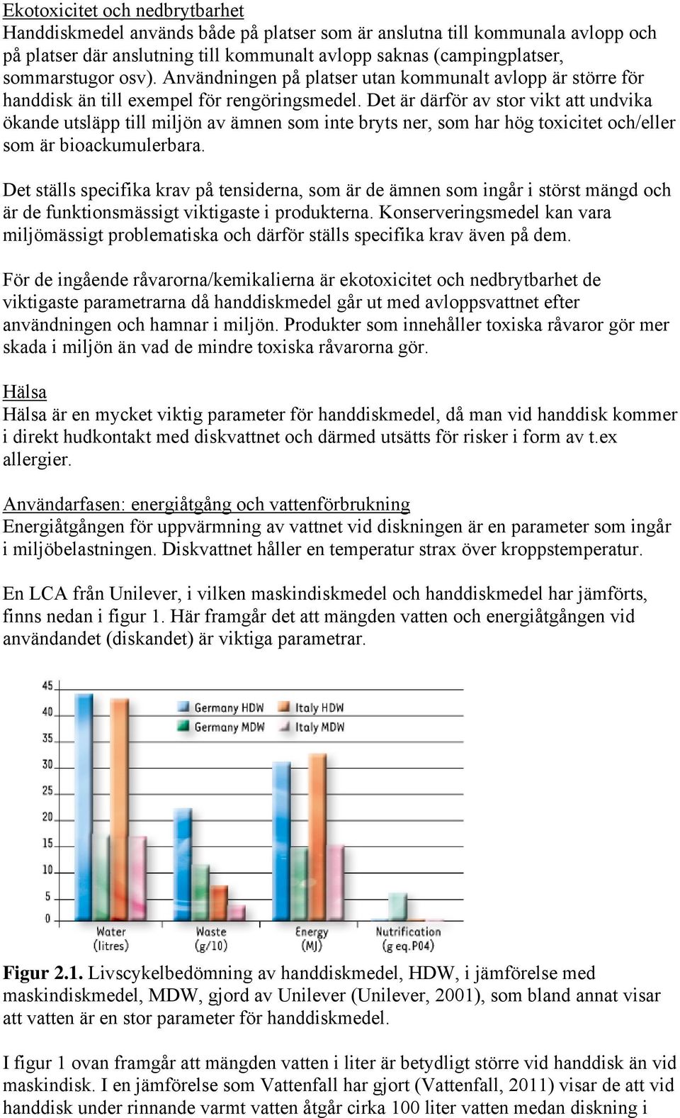 Det är därför av stor vikt att undvika ökande utsläpp till miljön av ämnen som inte bryts ner, som har hög toxicitet och/eller som är bioackumulerbara.