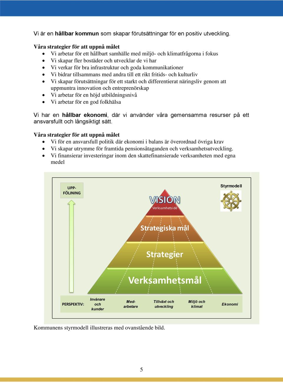 kommunikationer Vi bidrar tillsammans med andra till ett rikt fritids- och kulturliv Vi skapar förutsättningar för ett starkt och differentierat näringsliv genom att uppmuntra innovation och