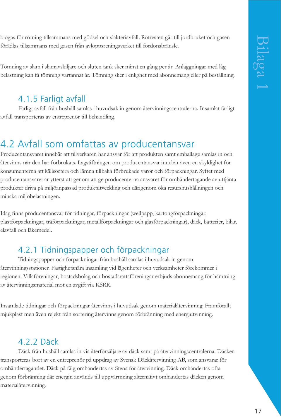 1.5 Farligt avfall Farligt avfall från hushåll samlas i huvudsak in genom återvinningscentralerna. Insamlat farligt avfall transporteras av entreprenör till behandling. 4.