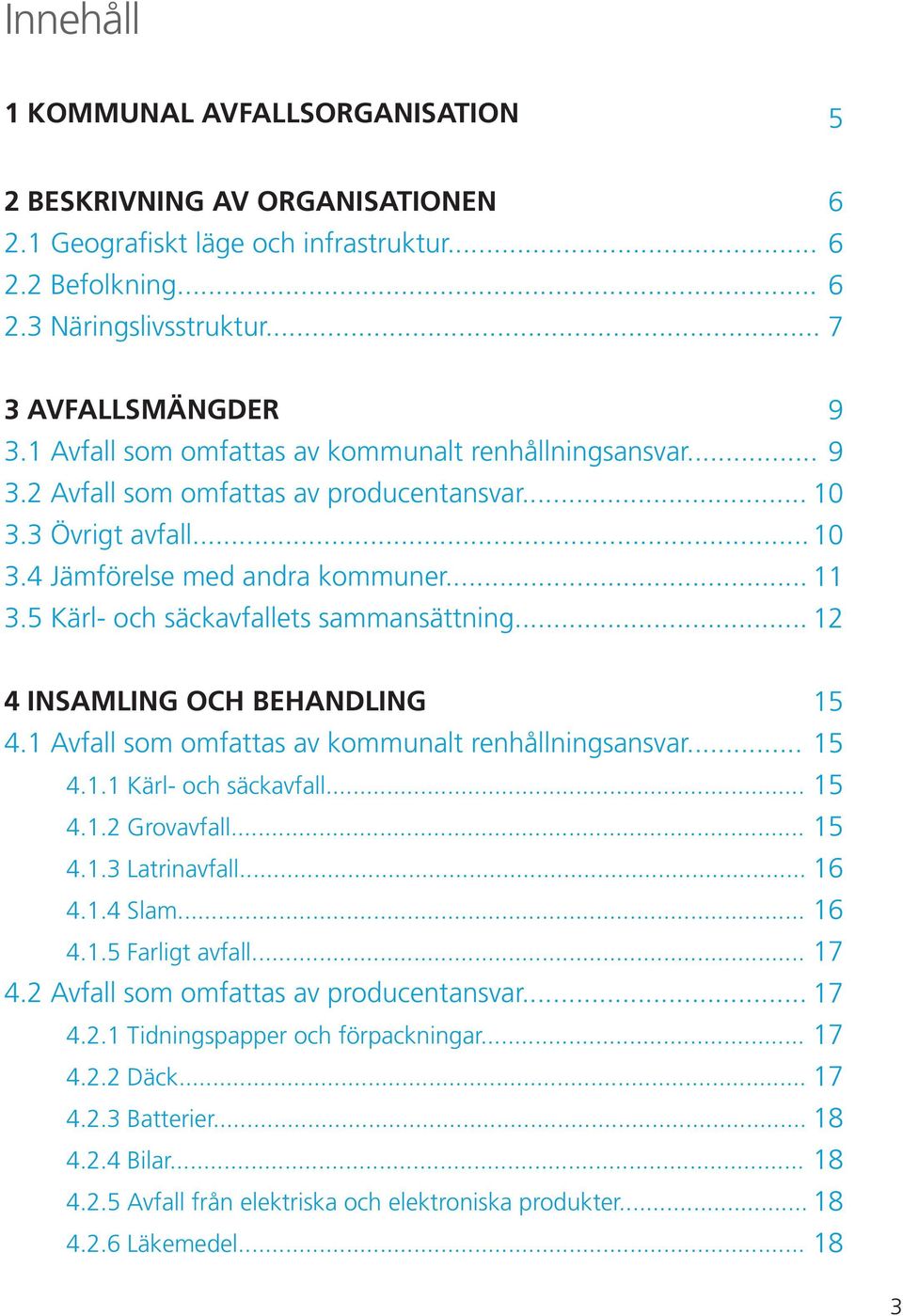 5 Kärl- och säckavfallets sammansättning... 12 4 INSAMLING OCH BEHANDLING 15 4.1 Avfall som omfattas av kommunalt renhållningsansvar... 15 4.1.1 Kärl- och säckavfall... 15 4.1.2 Grovavfall... 15 4.1.3 Latrinavfall.