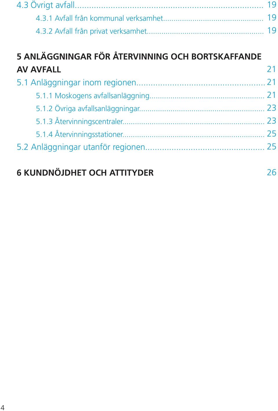 .. 21 5.1.1 Moskogens avfallsanläggning... 21 5.1.2 Övriga avfallsanläggningar... 23 5.1.3 Återvinningscentraler.