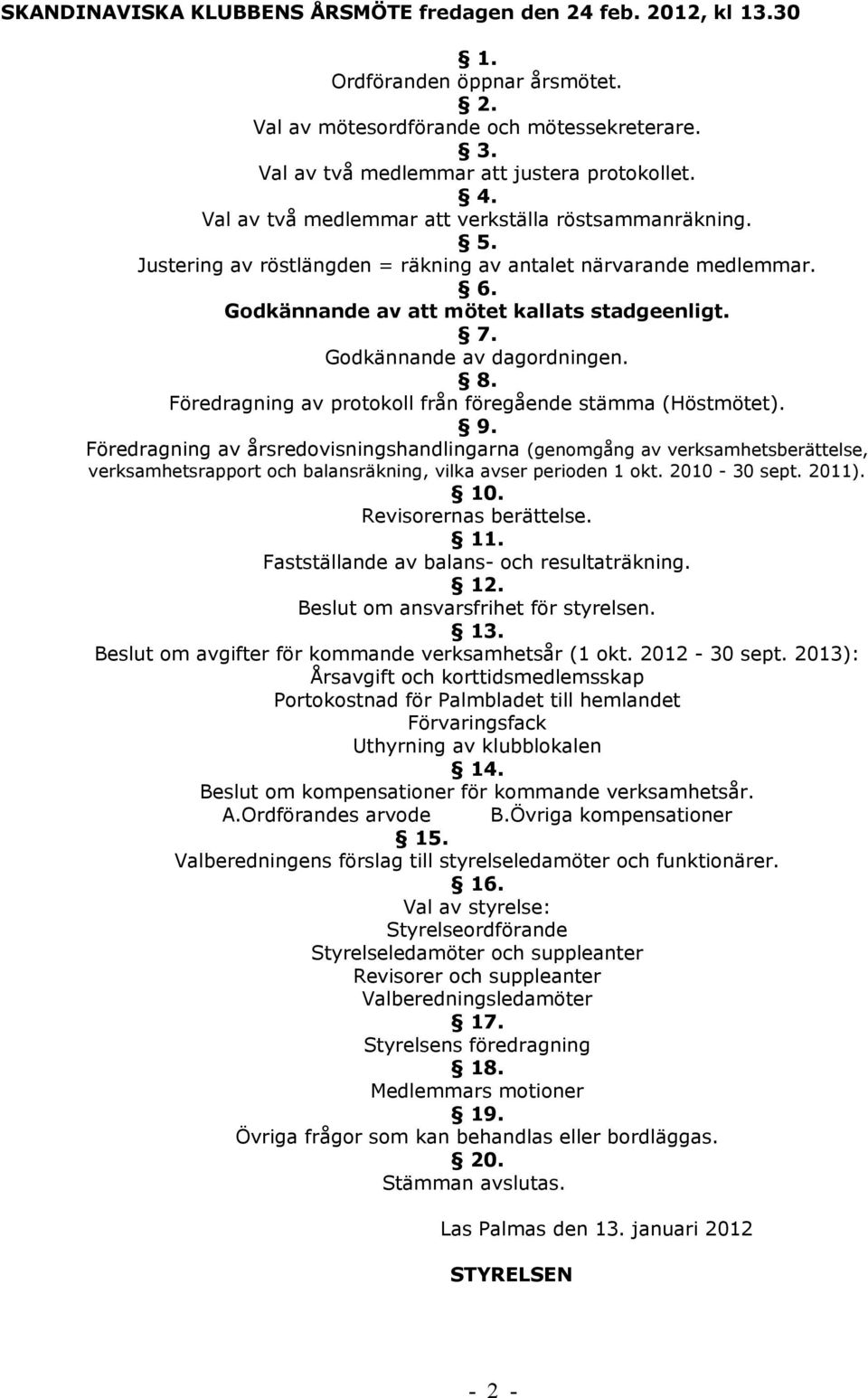 Godkännande av dagordningen. 8. Föredragning av protokoll från föregående stämma (Höstmötet). 9.