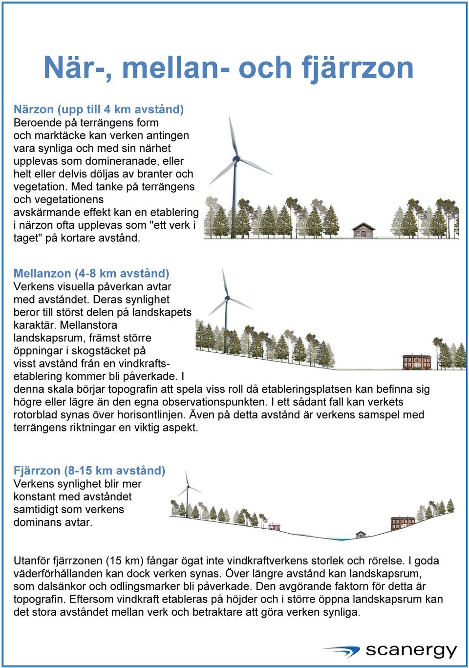 Mellanzon (4-8 km avstånd) Verkens visuella påverkan avtar med avståndet. Deras synlighet beror till störst delen på landskapets karaktär.