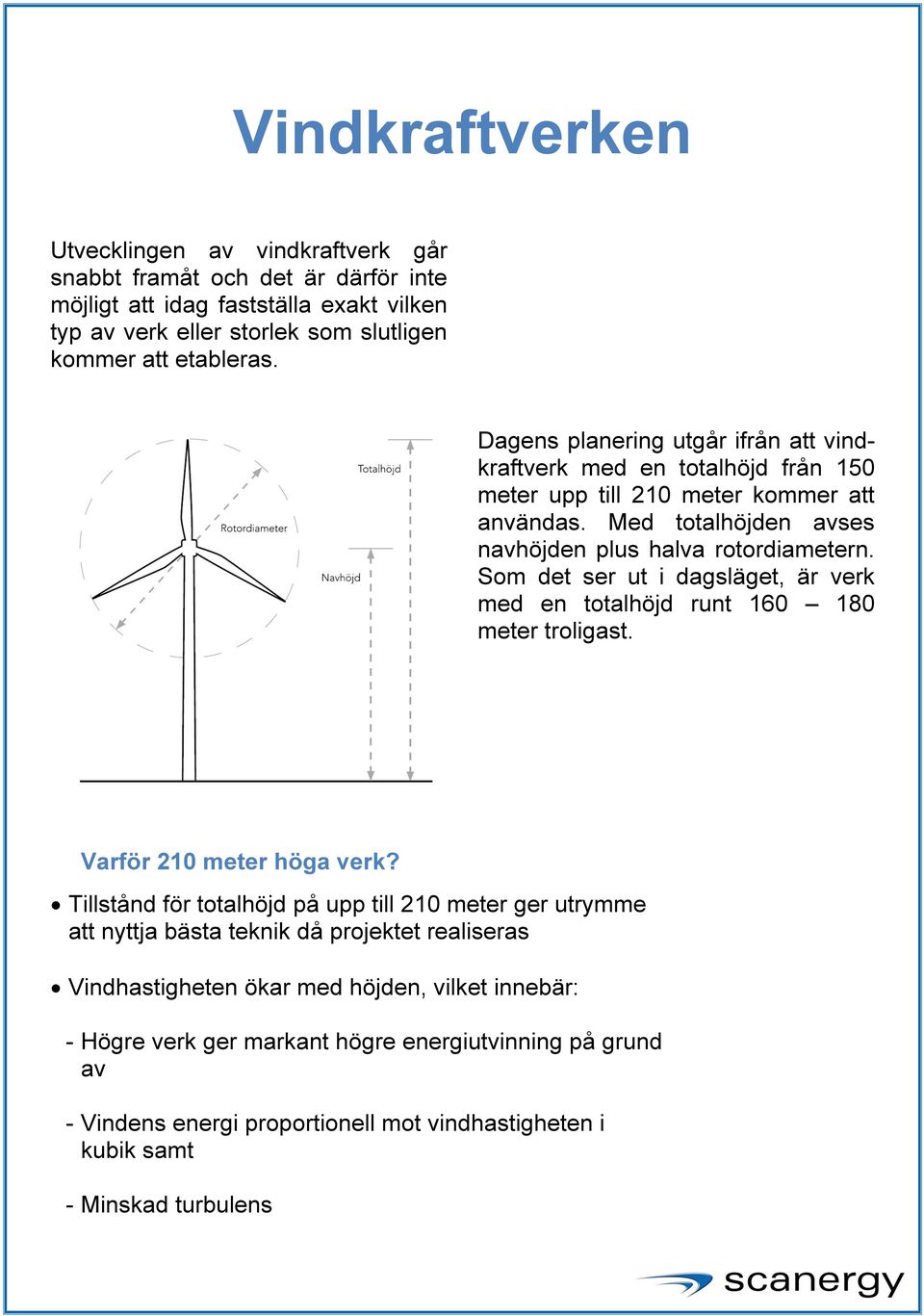 Som det ser ut i dagsläget, är verk med en totalhöjd runt 160 180 meter troligast. Varför 210 meter höga verk?