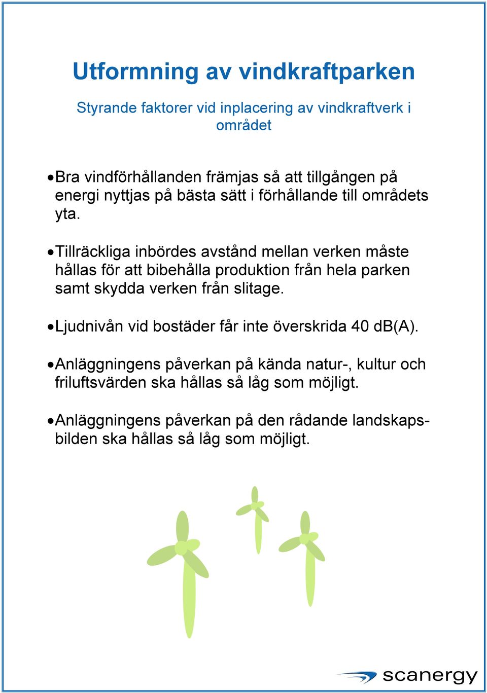 Tillräckliga inbördes avstånd mellan verken måste hållas för att bibehålla produktion från hela parken samt skydda verken från slitage.