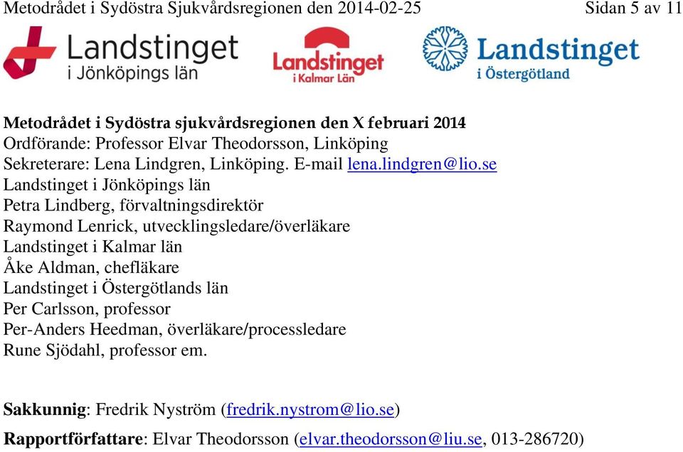se Landstinget i Jönköpings län Petra Lindberg, förvaltningsdirektör Raymond Lenrick, utvecklingsledare/överläkare Landstinget i Kalmar län Åke Aldman, chefläkare