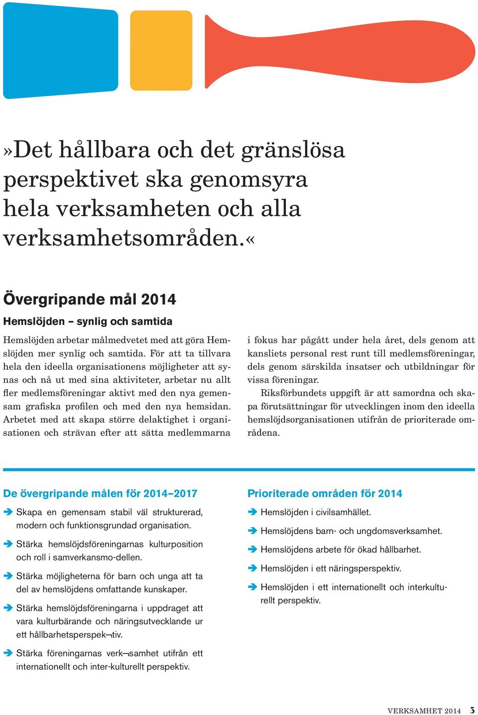 För att ta tillvara hela den ideella organisationens möjligheter att synas och nå ut med sina aktiviteter, arbetar nu allt fler medlemsföreningar aktivt med den nya gemensam grafiska profilen och med