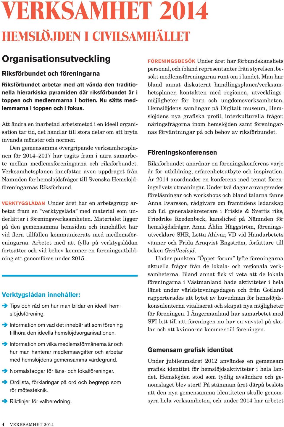 Att ändra en inarbetad arbetsmetod i en ideell organisation tar tid, det handlar till stora delar om att bryta invanda mönster och normer.