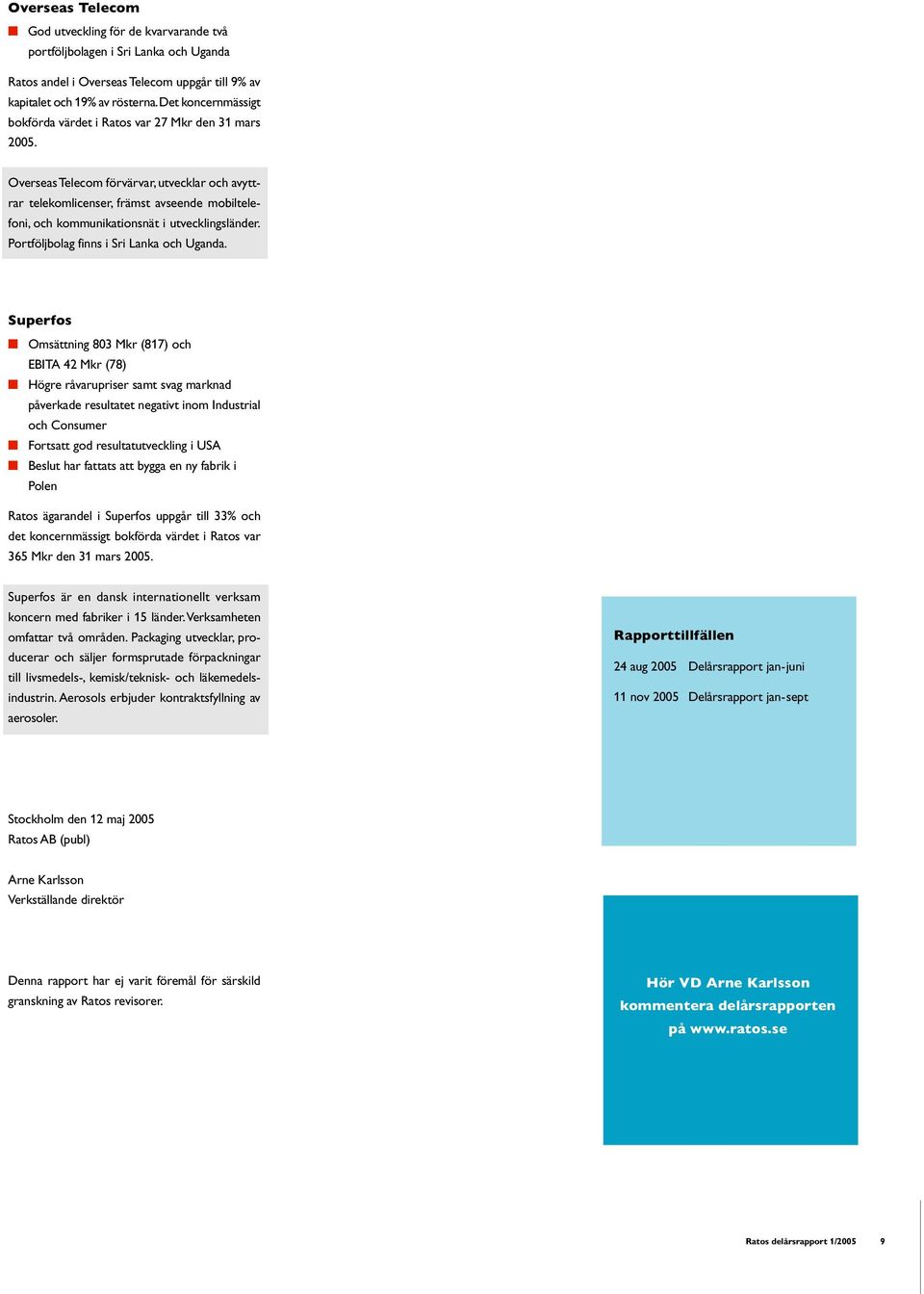 Overseas Telecom förvärvar, utvecklar och avyttrar telekomlicenser, främst avseende mobiltelefoni, och kommunikationsnät i utvecklingsländer. Portföljbolag finns i Sri Lanka och Uganda.