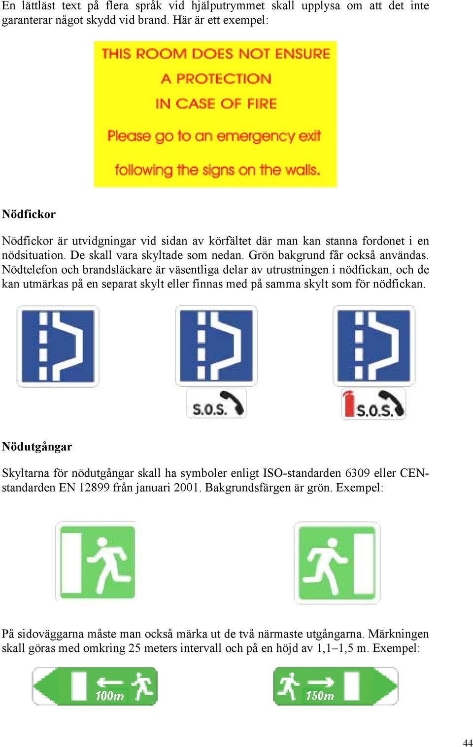 Nödtelefon och brandsläckare är väsentliga delar av utrustningen i nödfickan, och de kan utmärkas på en separat skylt eller finnas med på samma skylt som för nödfickan.