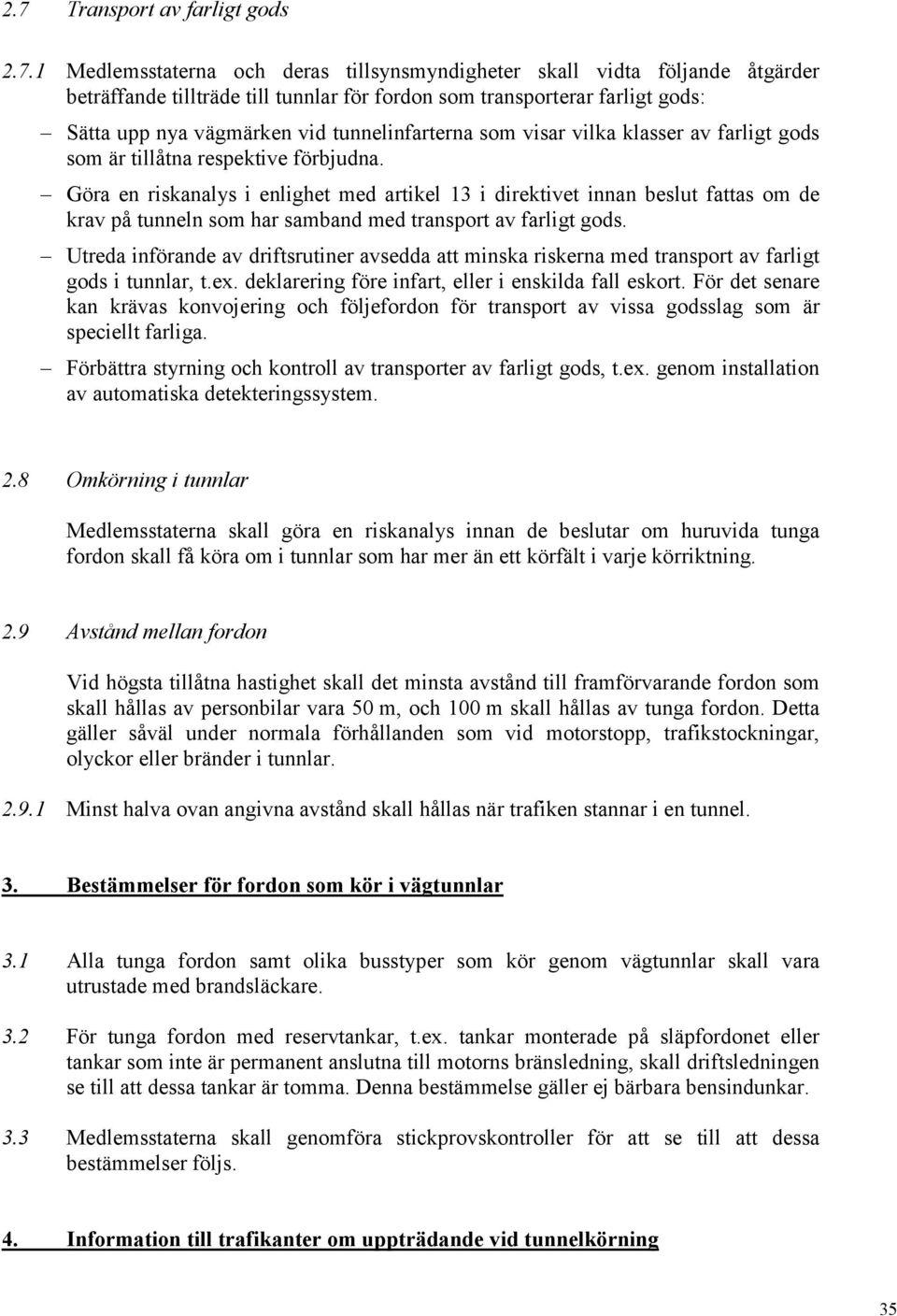 Göra en riskanalys i enlighet med artikel 13 i direktivet innan beslut fattas om de krav på tunneln som har samband med transport av farligt gods.