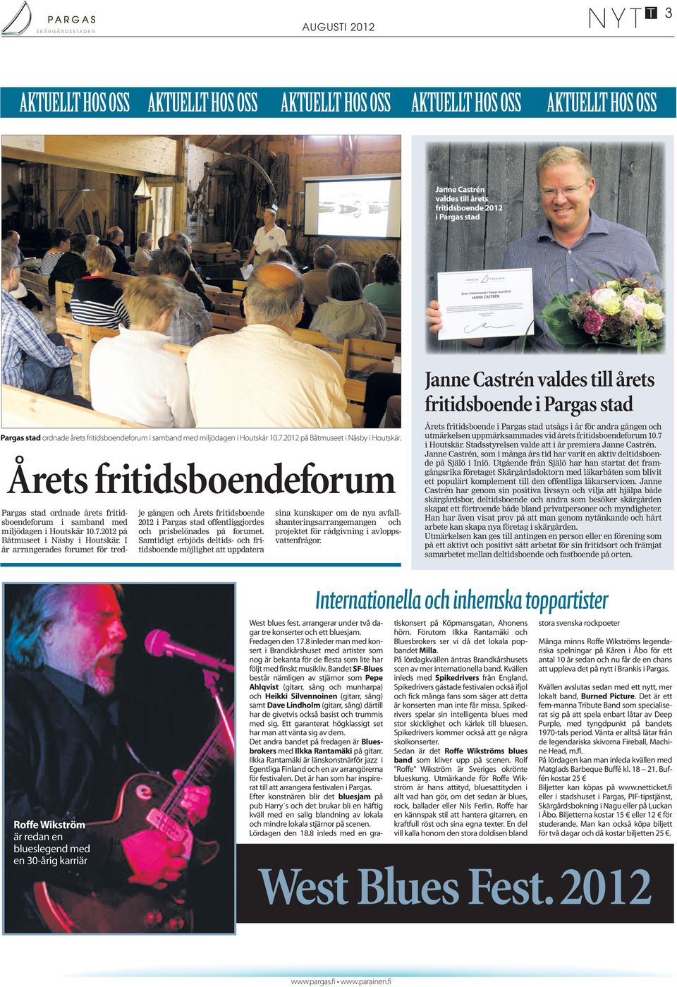 Årets fritidsboendeforum Pargas stad ordnade årets fritidsboendeforum i samband med miljödagen i Houtskär 10.7.2012 på Båtmuseet i Näsby i Houtskär.