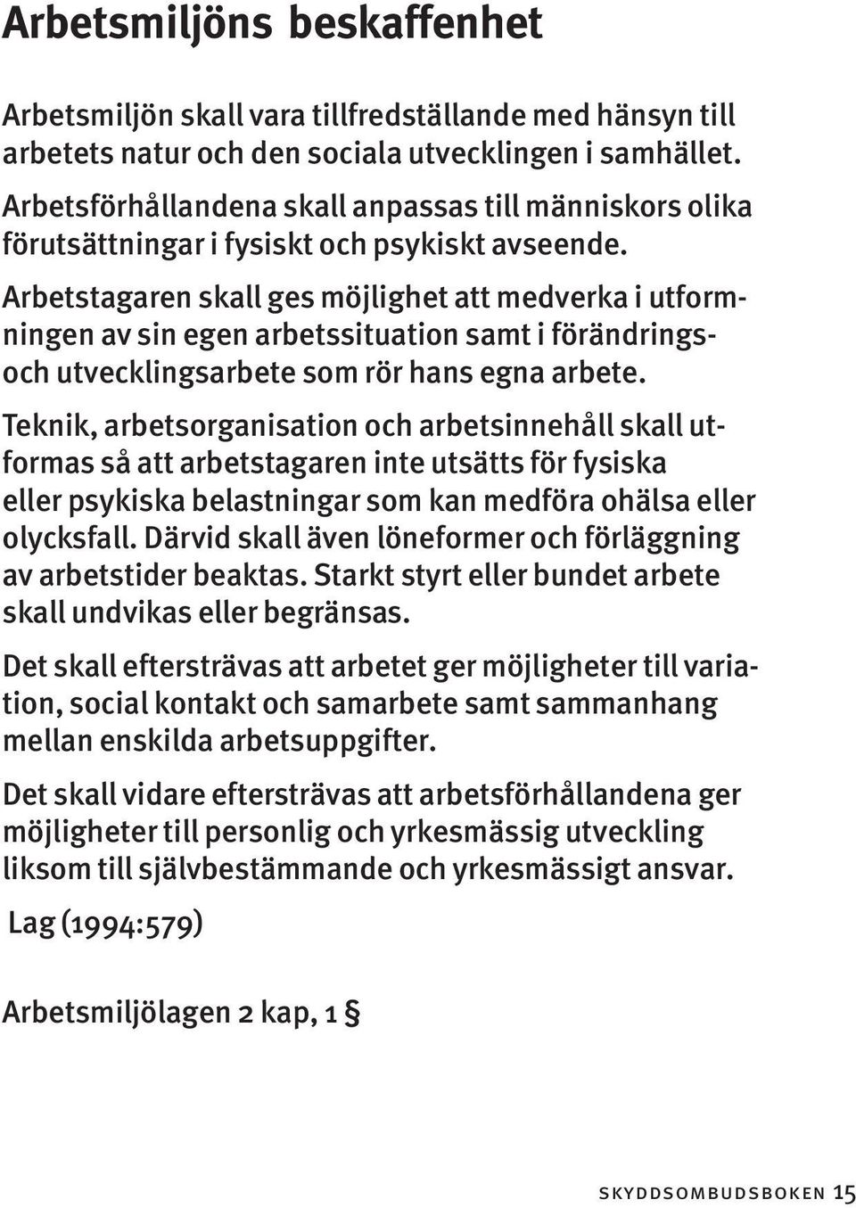 Arbetstagaren skall ges möjlighet att medverka i utformningen av sin egen arbetssituation samt i förändringsoch utvecklingsarbete som rör hans egna arbete.