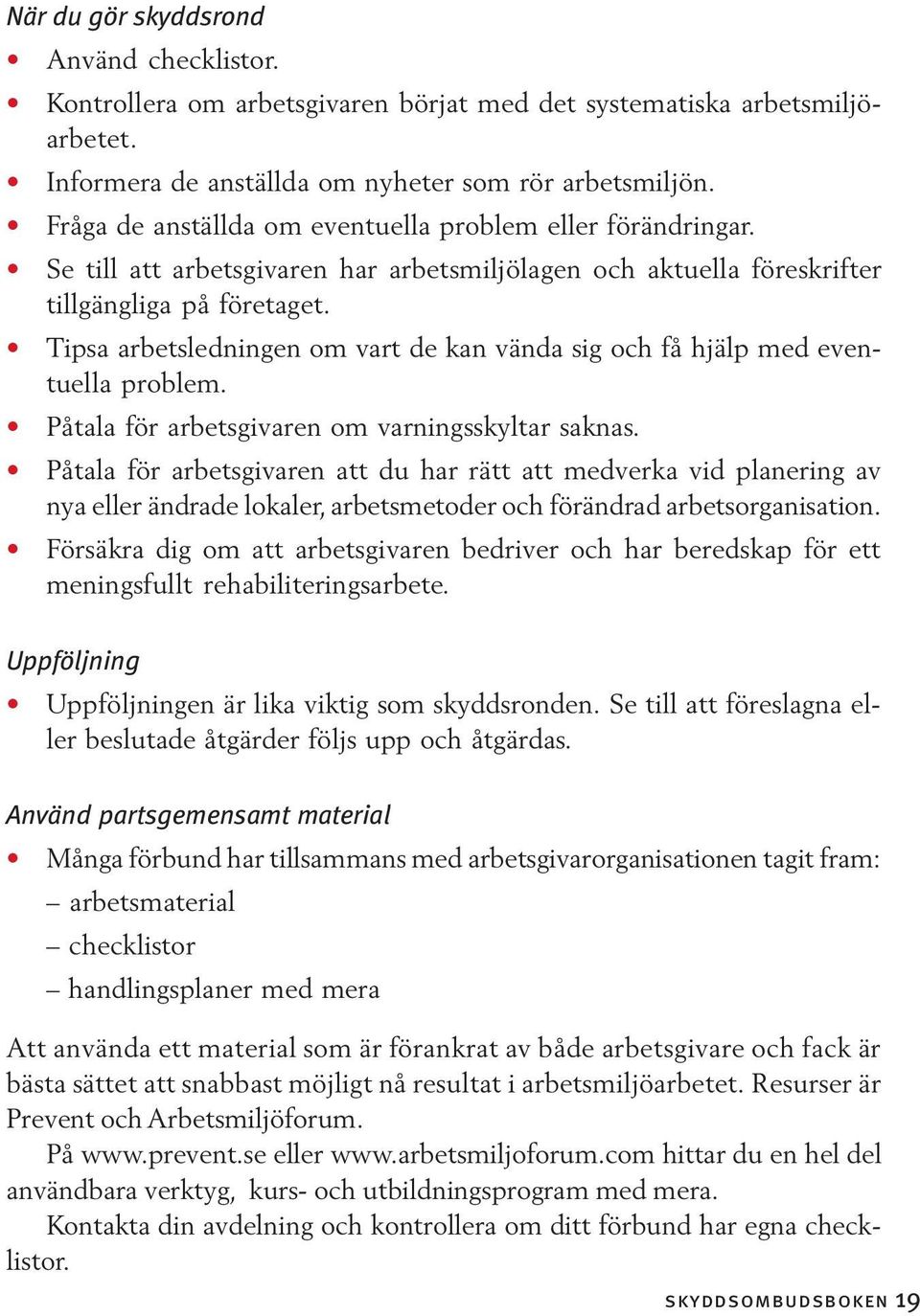 Tipsa arbetsledningen om vart de kan vända sig och få hjälp med eventuella problem. Påtala för arbetsgivaren om varningsskyltar saknas.