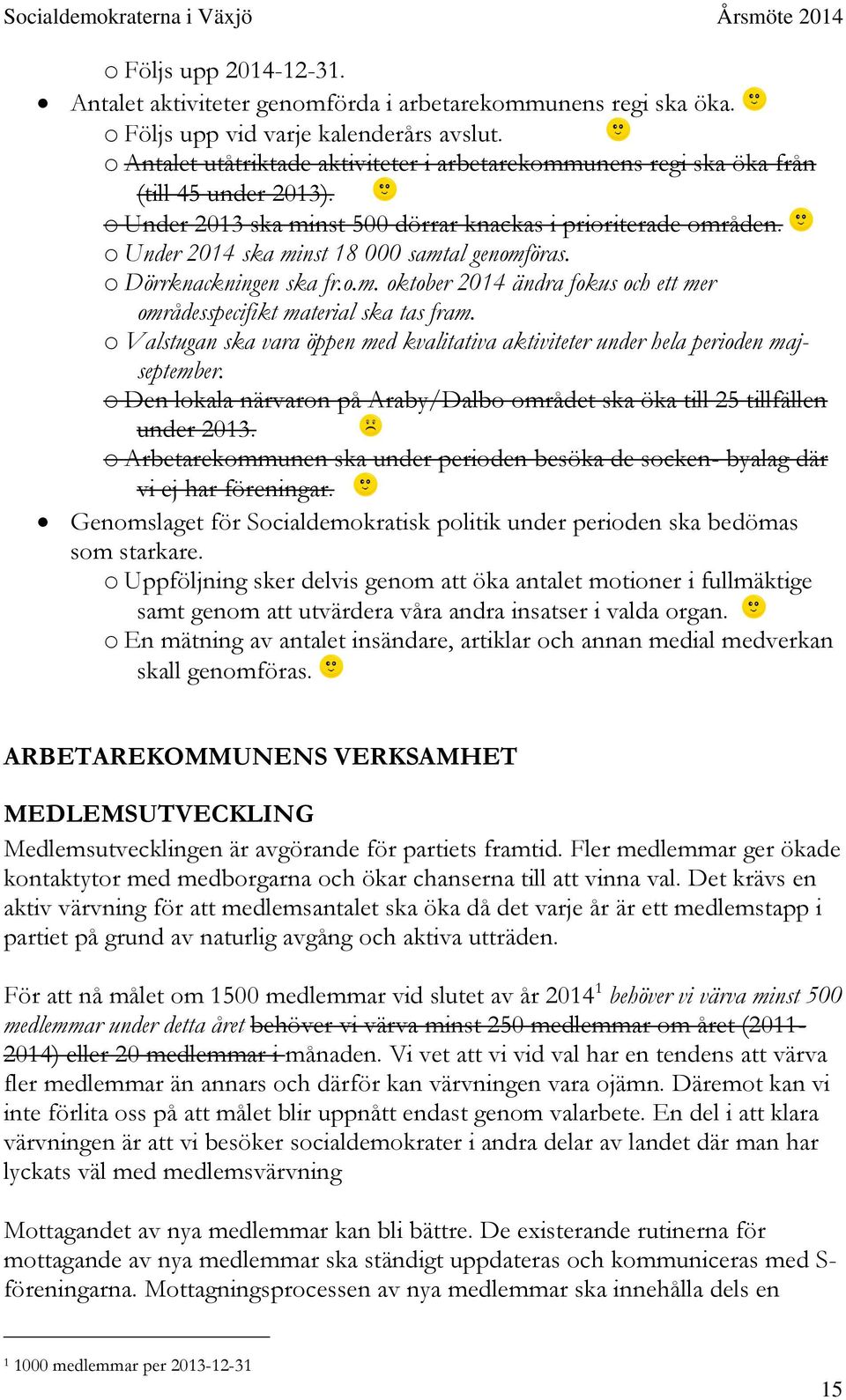 o Under 2014 ska minst 18 000 samtal genomföras. o Dörrknackningen ska fr.o.m. oktober 2014 ändra fokus och ett mer områdesspecifikt material ska tas fram.