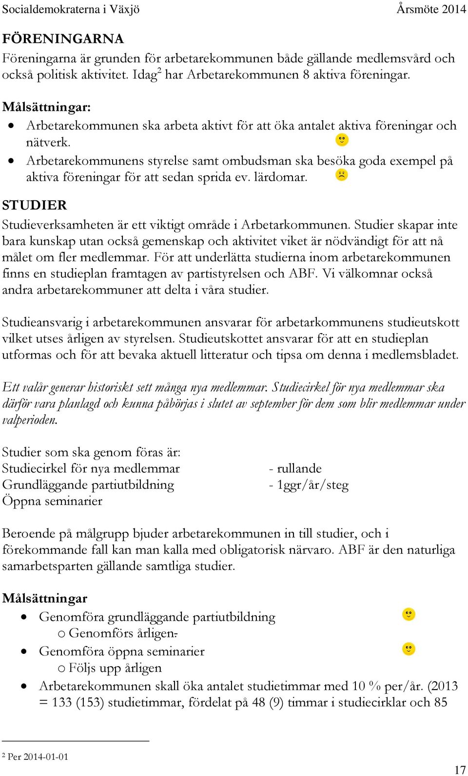 Arbetarekommunens styrelse samt ombudsman ska besöka goda exempel på aktiva föreningar för att sedan sprida ev. lärdomar. STUDIER Studieverksamheten är ett viktigt område i Arbetarkommunen.