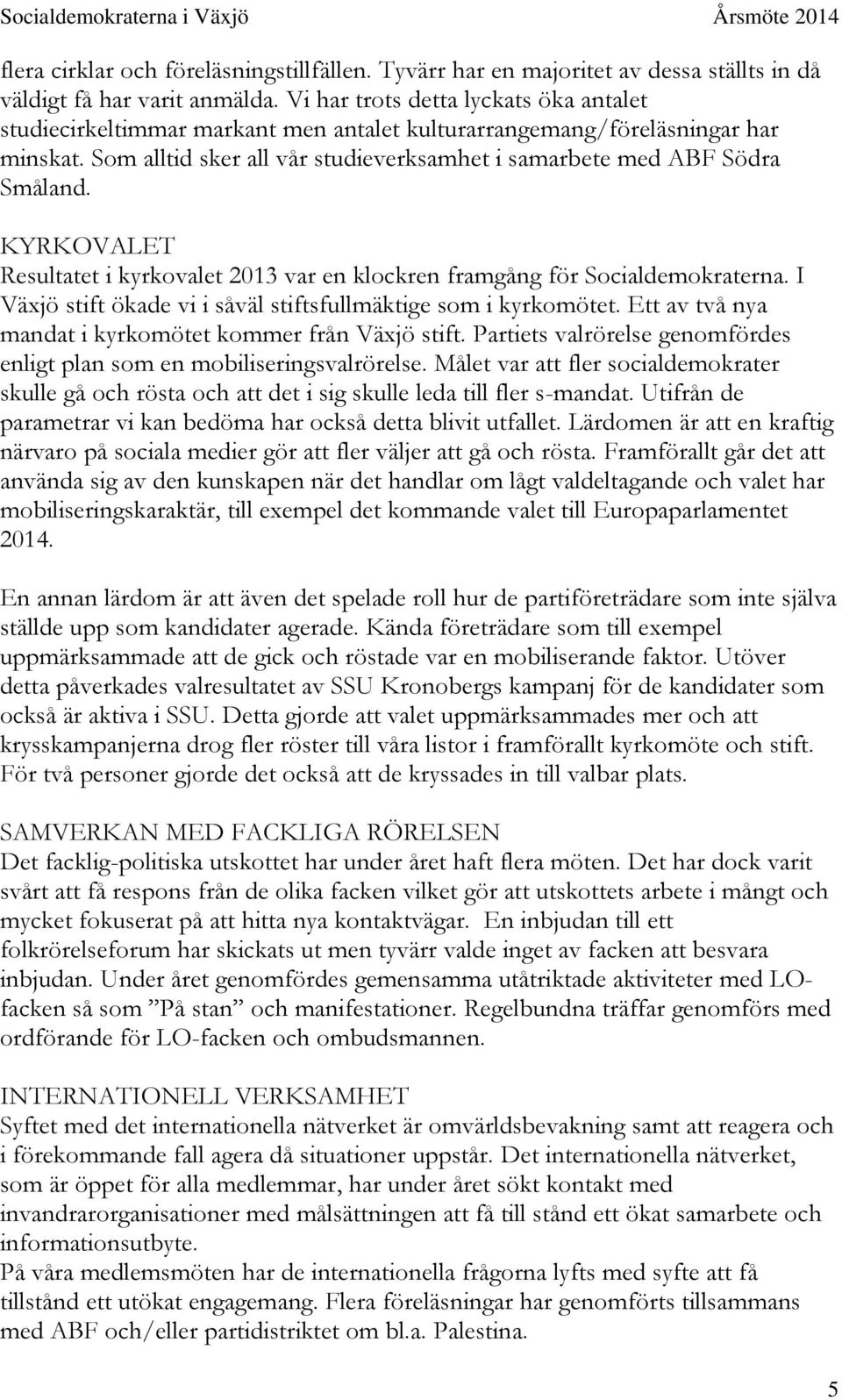 KYRKOVALET Resultatet i kyrkovalet 2013 var en klockren framgång för Socialdemokraterna. I Växjö stift ökade vi i såväl stiftsfullmäktige som i kyrkomötet.