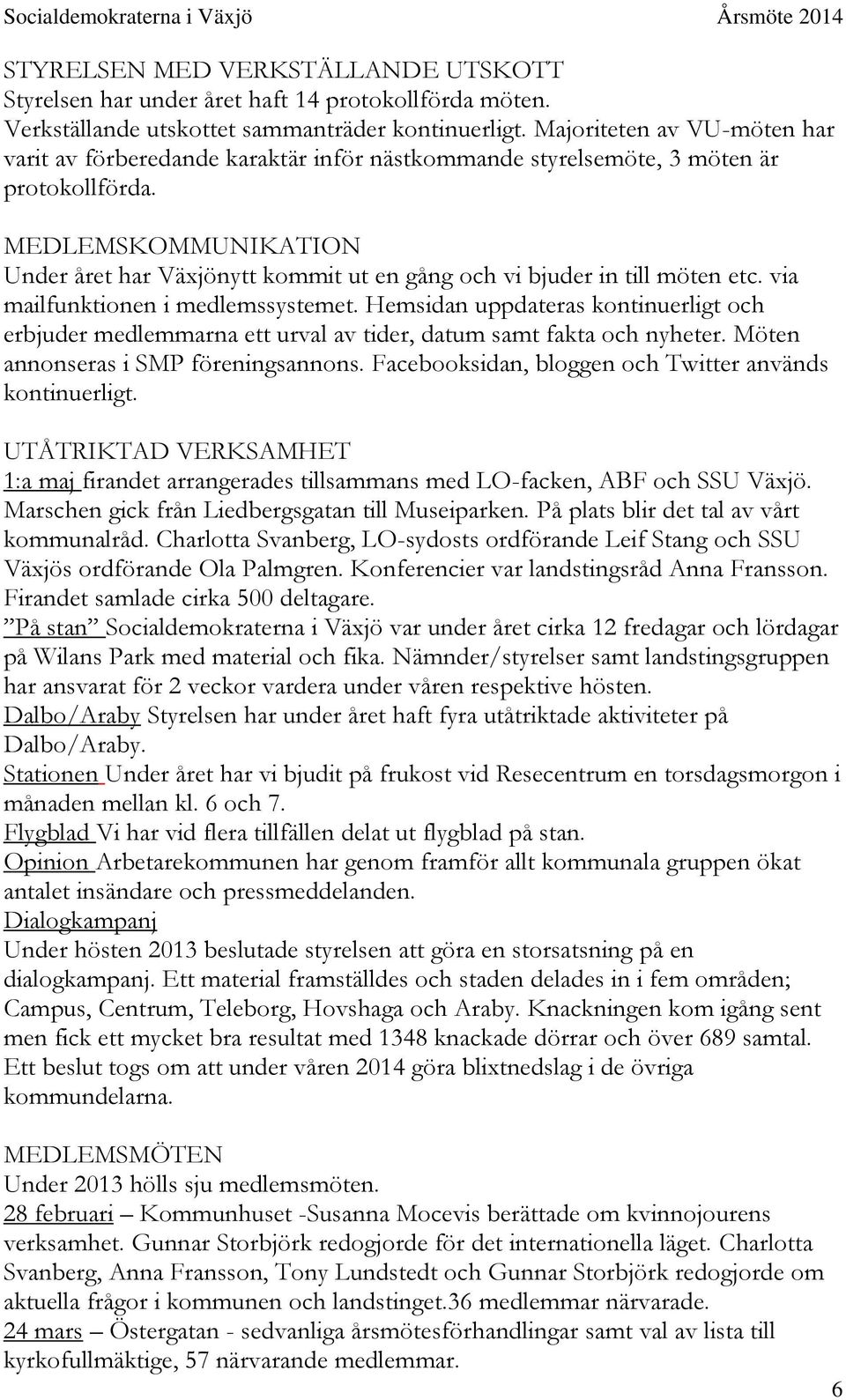 MEDLEMSKOMMUNIKATION Under året har Växjönytt kommit ut en gång och vi bjuder in till möten etc. via mailfunktionen i medlemssystemet.