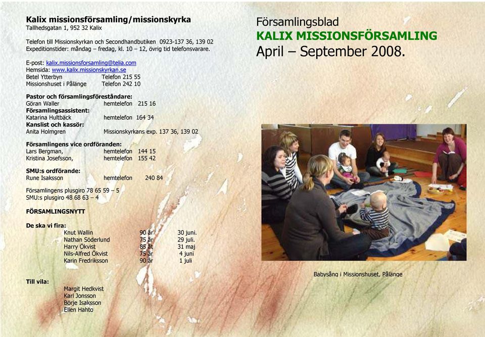 se Betel Ytterbyn Telefon 215 55 Missionshuset i Pålänge Telefon 242 10 Församlingsblad KALIX MISSIONSFÖRSAMLING April September 2008.