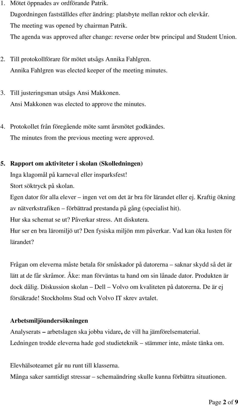 Annika Fahlgren was elected keeper of the meeting minutes. 3. Till justeringsman utsågs Ansi Makkonen. Ansi Makkonen was elected to approve the minutes. 4.