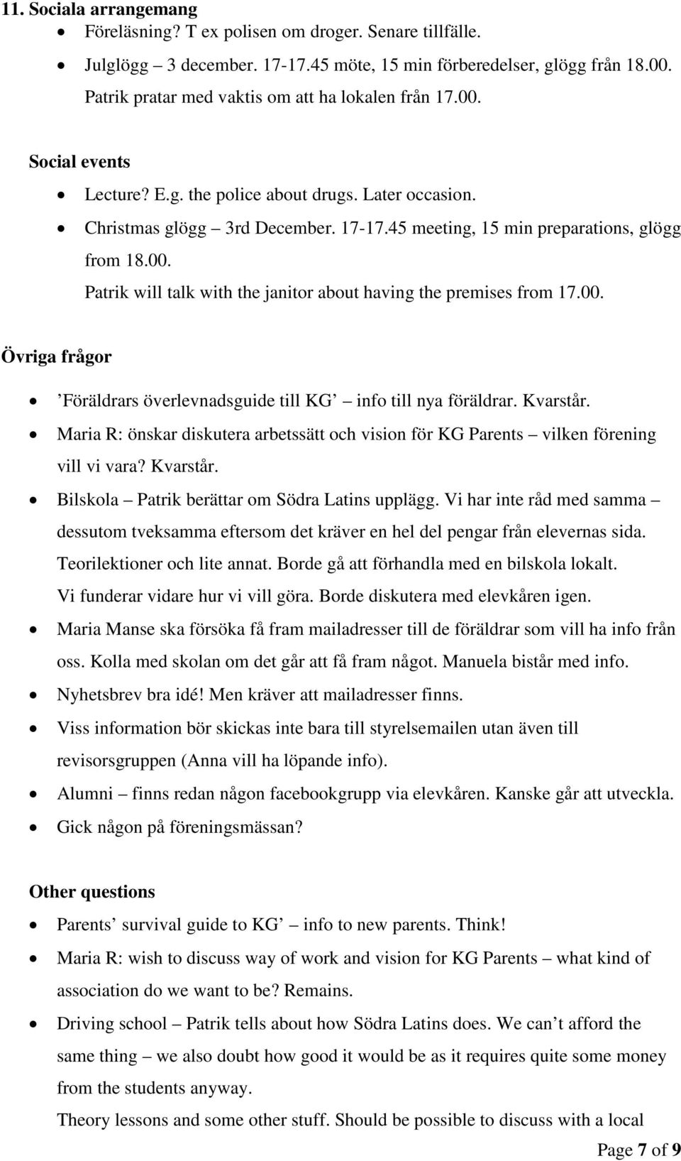 45 meeting, 15 min preparations, glögg from 18.00. Patrik will talk with the janitor about having the premises from 17.00. Övriga frågor Föräldrars överlevnadsguide till KG info till nya föräldrar.