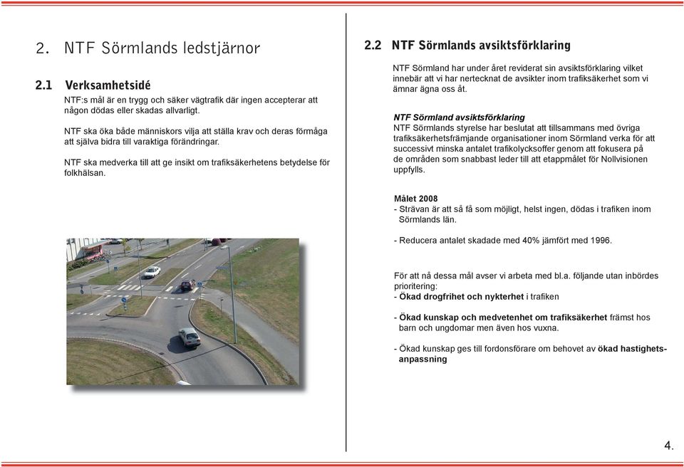 2 NTF Sörmlands avsiktsförklaring NTF Sörmland har under året reviderat sin avsiktsförklaring vilket innebär att vi har nertecknat de avsikter inom trafi ksäkerhet som vi ämnar ägna oss åt.