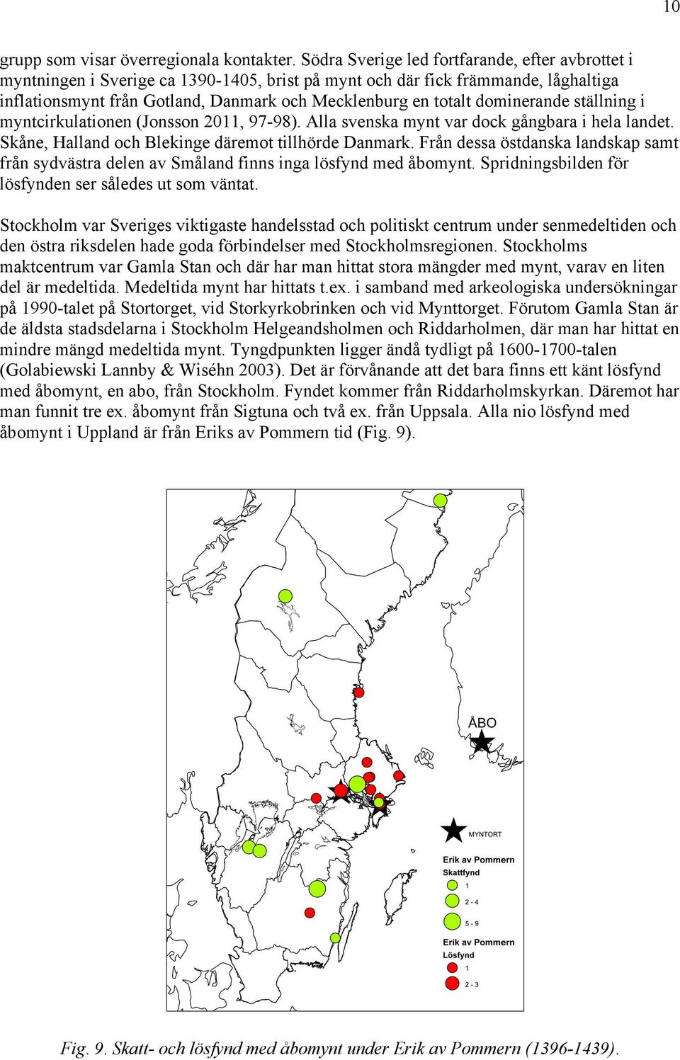 dominerande ställning i myntcirkulationen (Jonsson 20, 9798). Alla svenska mynt var dock gångbara i hela landet. Skåne, Halland och Blekinge däremot tillhörde Danmark.