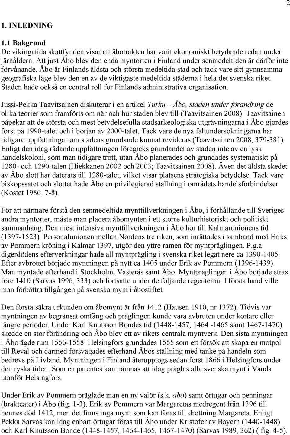 Åbo är Finlands äldsta och största medeltida stad och tack vare sitt gynnsamma geografiska läge blev den en av de viktigaste medeltida städerna i hela det svenska riket.