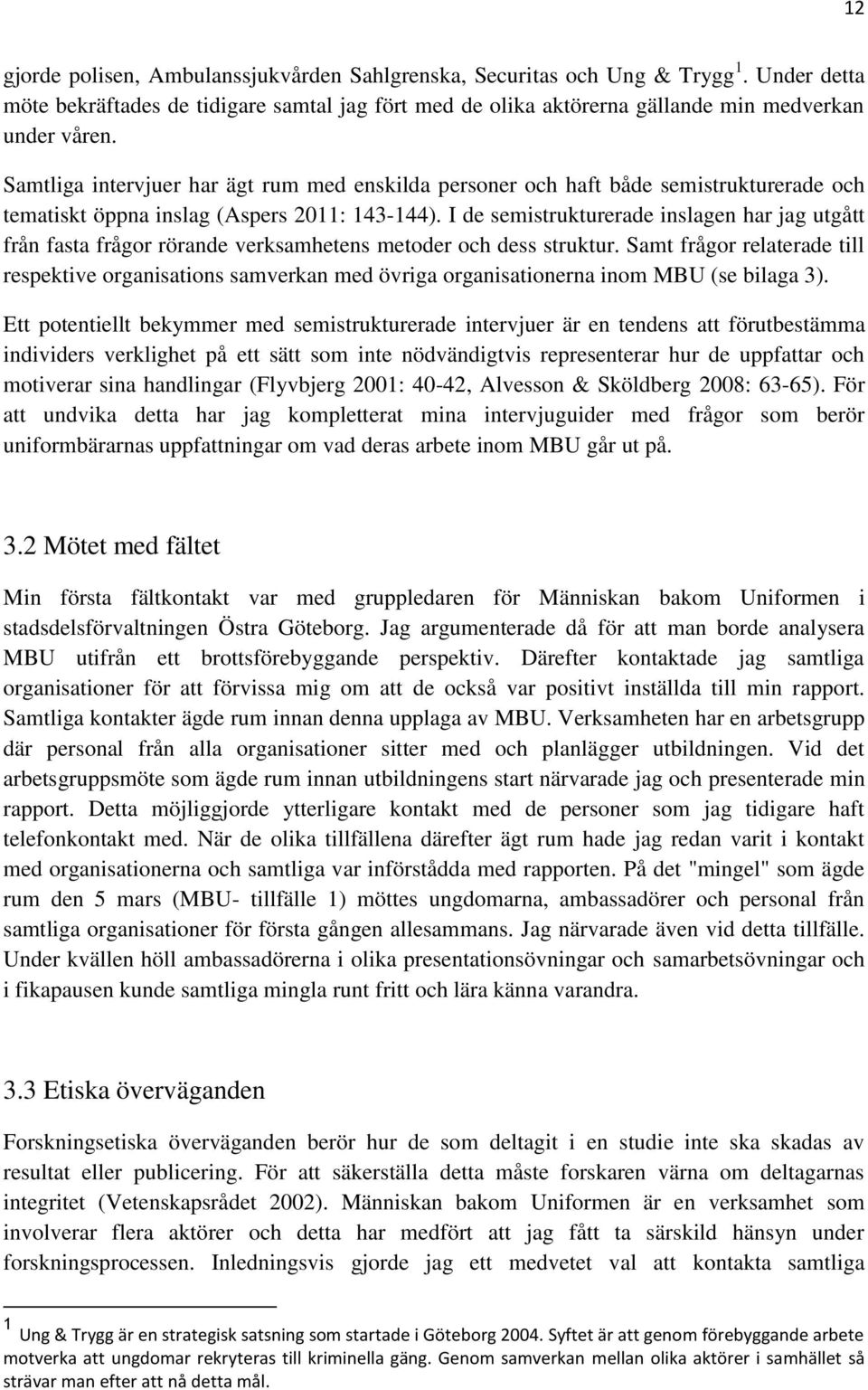 I de semistrukturerade inslagen har jag utgått från fasta frågor rörande verksamhetens metoder och dess struktur.