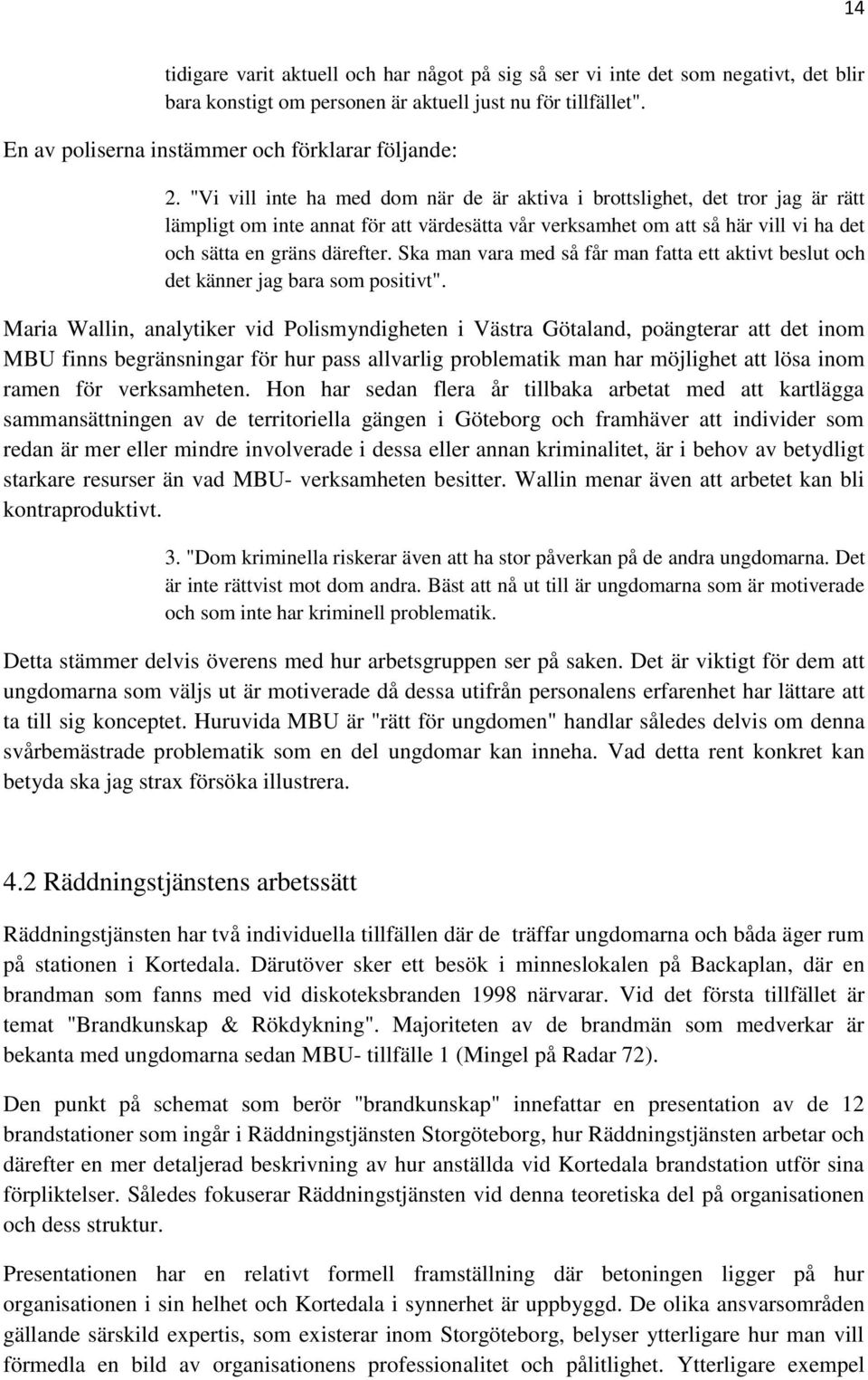 "Vi vill inte ha med dom när de är aktiva i brottslighet, det tror jag är rätt lämpligt om inte annat för att värdesätta vår verksamhet om att så här vill vi ha det och sätta en gräns därefter.