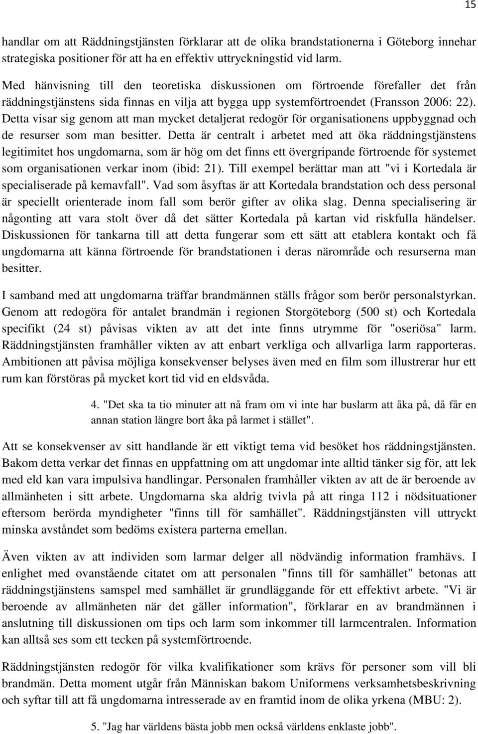 Detta visar sig genom att man mycket detaljerat redogör för organisationens uppbyggnad och de resurser som man besitter.