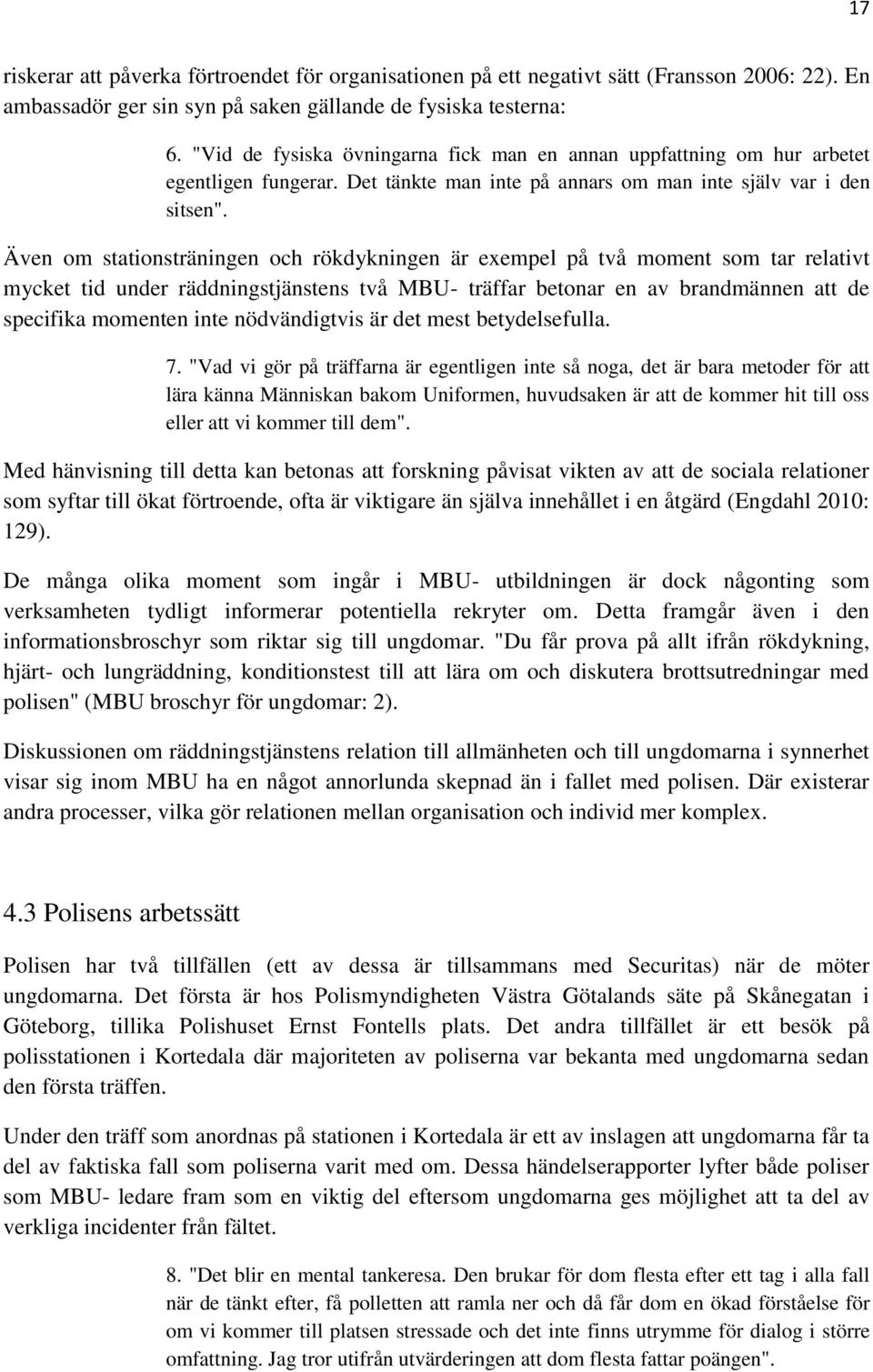 Även om stationsträningen och rökdykningen är exempel på två moment som tar relativt mycket tid under räddningstjänstens två MBU- träffar betonar en av brandmännen att de specifika momenten inte