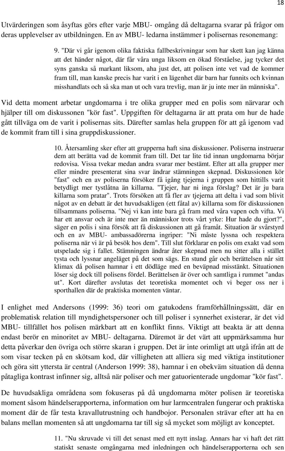 just det, att polisen inte vet vad de kommer fram till, man kanske precis har varit i en lägenhet där barn har funnits och kvinnan misshandlats och så ska man ut och vara trevlig, man är ju inte mer