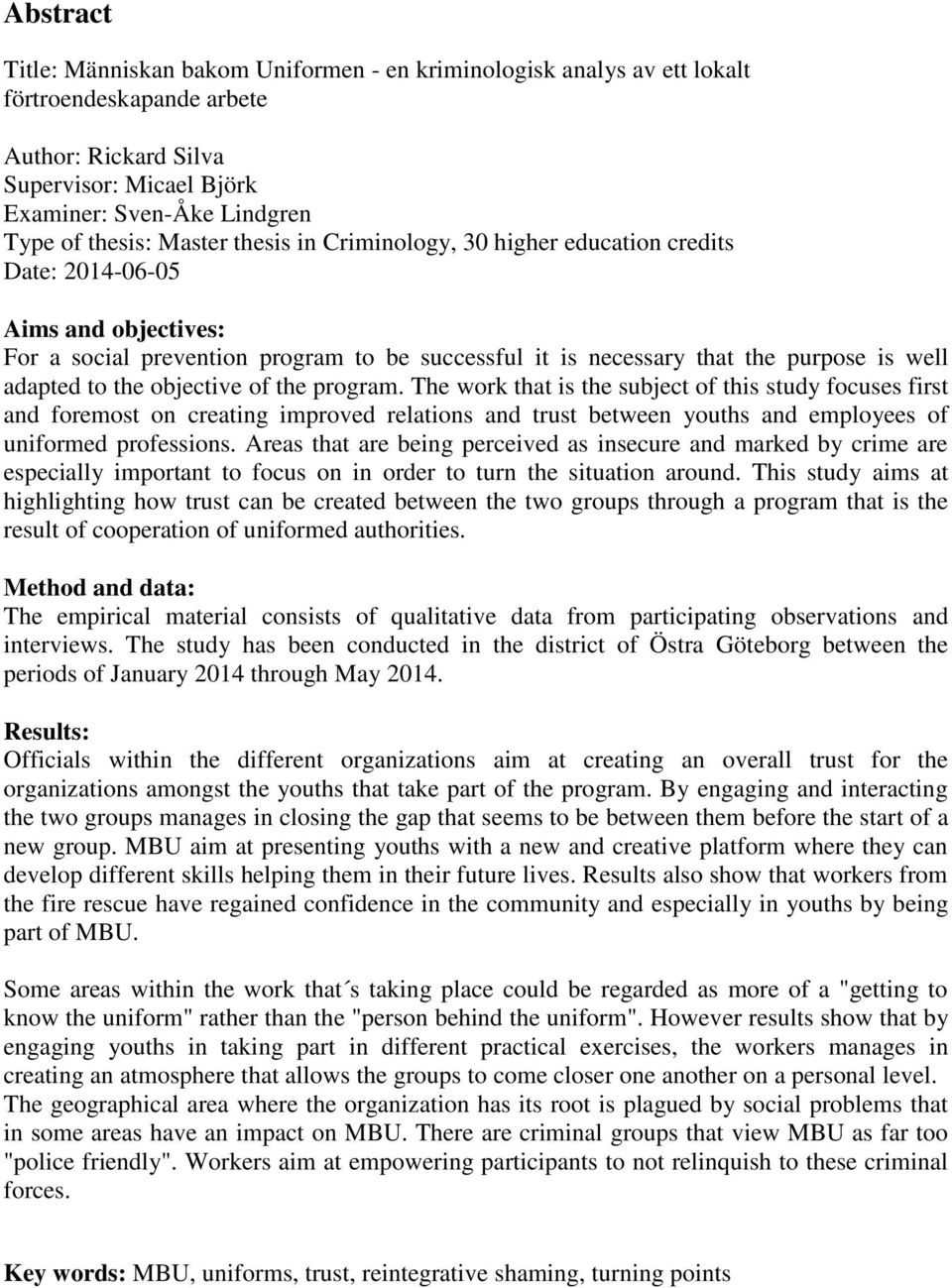 the objective of the program. The work that is the subject of this study focuses first and foremost on creating improved relations and trust between youths and employees of uniformed professions.