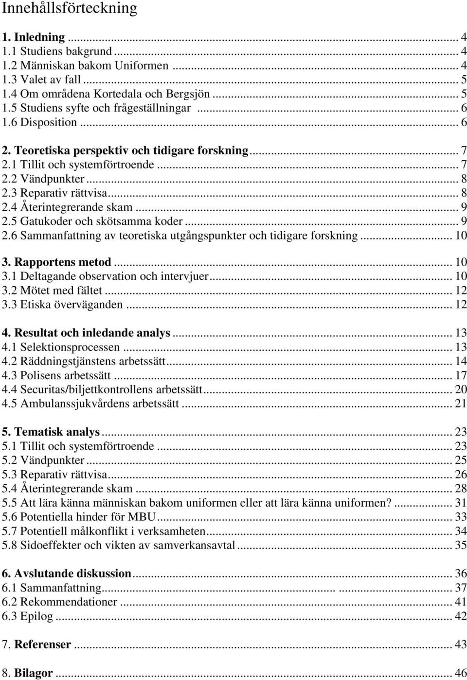 5 Gatukoder och skötsamma koder... 9 2.6 Sammanfattning av teoretiska utgångspunkter och tidigare forskning... 10 3. Rapportens metod... 10 3.1 Deltagande observation och intervjuer... 10 3.2 Mötet med fältet.