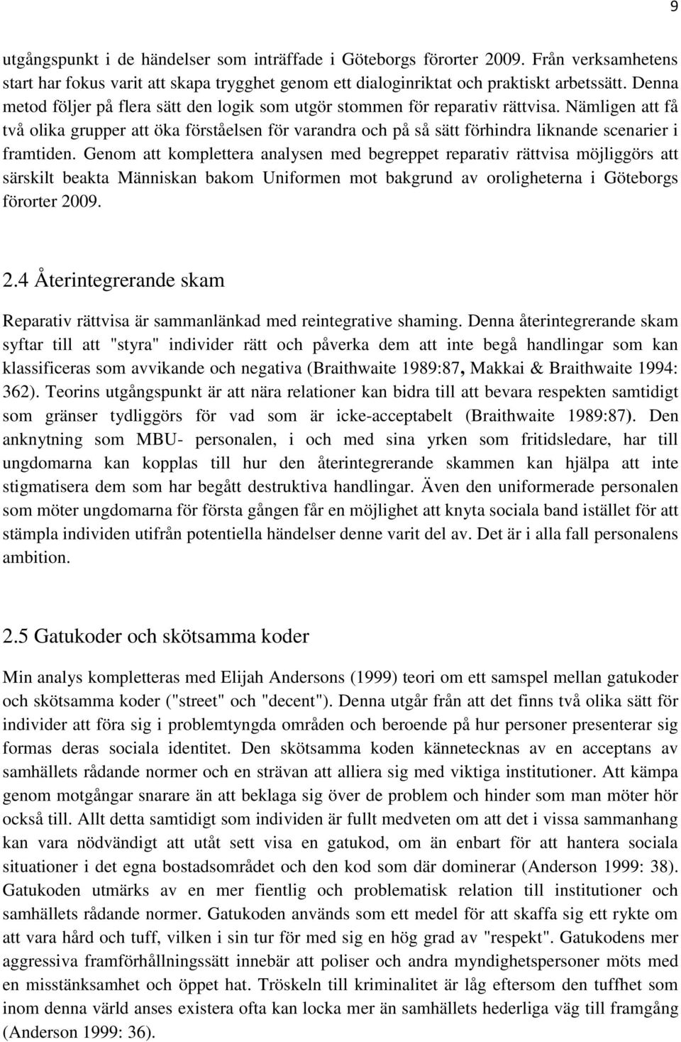 Nämligen att få två olika grupper att öka förståelsen för varandra och på så sätt förhindra liknande scenarier i framtiden.