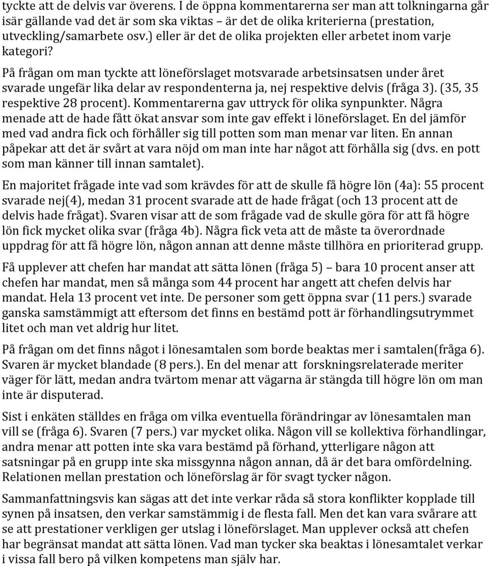 På frågan om man tyckte att löneförslaget motsvarade arbetsinsatsen under året svarade ungefär lika delar av respondenterna ja, nej respektive delvis (fråga 3). (35, 35 respektive 28 procent).